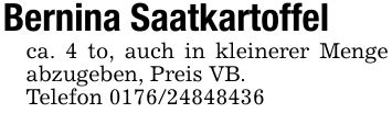 Bernina Saatkartoffelca. 4 to, auch in kleinerer Menge abzugeben, Preis VB.Telefon ***