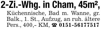 2-Zi.-Whg. in Cham, 45m²,Küchennische, Bad m. Wanne, gr. Balk., 1. St., Aufzug, an ruh. ältere Pers., 400,- KM, _ ***