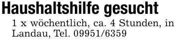 Haushaltshilfe gesucht1 x wöchentlich, ca. 4 Stunden, in Landau, Tel. ***