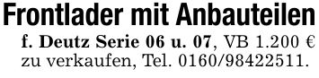 Frontlader mit Anbauteilenf. Deutz Serie 06 u. 07, VB 1.200 € zu verkaufen, Tel. ***.