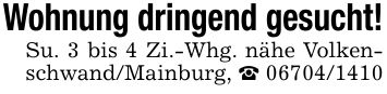Wohnung dringend gesucht!Su. 3 bis 4 Zi.-Whg. nähe Volkenschwand/Mainburg, _ ***