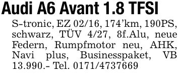 Audi A6 Avant 1.8 TFSIS-tronic, EZ 02/16, 174'km, 190PS, schwarz, TÜV 4/27, 8f.Alu, neue Federn, Rumpfmotor neu, AHK, Navi plus, Businesspaket, VB 13.990.- Tel. ***