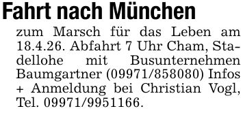 Fahrt nach München zum Marsch für das Leben am 18.4.26. Abfahrt 7 Uhr Cham, Stadellohe mit Busunternehmen Baumgartner (***) Infos + Anmeldung bei Christian Vogl, Tel. ***.