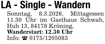 LA - Single - WandernSonntag, 8.3.2026, Mittagessen 11.30 Uhr im Gasthaus Schwab, Hub 13, 84178 Kröning,Wanderstart: 12.30 UhrInfo: _ ***