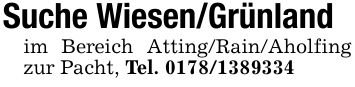 Suche Wiesen/Grünlandim Bereich Atting/Rain/Aholfing zur Pacht, Tel. ***