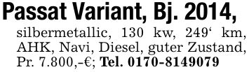 Passat Variant, Bj. 2014, silbermetallic, 130 kw, 249' km, AHK, Navi, Diesel, guter Zustand, Pr. 7.800,-€; Tel. ***