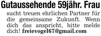 Gutaussehende 59jähr. Frausucht treuen ehrlichen Partner für die gemeinsame Zukunft. Wenn dich das anspricht, bitte melde dich! freievogel67@gmail.com