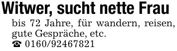 Witwer, sucht nette Frau bis 72 Jahre, für wandern, reisen, gute Gespräche, etc. _ ***