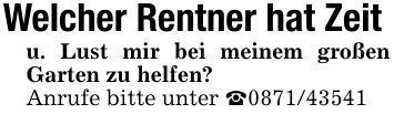 Welcher Rentner hat Zeitu. Lust mir bei meinem großen Garten zu helfen?Anrufe bitte unter _***