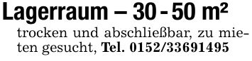 Lagerraum - 30 - 50 m²trocken und abschließbar, zu mieten gesucht, Tel. ***