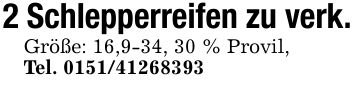 2 Schlepperreifen zu verk.Größe: 16,9-34, 30 % Provil,Tel. ***