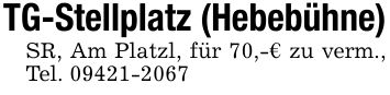 TG-Stellplatz (Hebebühne)SR, Am Platzl, für 70,-€ zu verm., Tel. ***