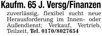 Kaufm. 65 J. Versg/Finanzenzuverlässig, flexibel sucht neue Herausforderung im Innen- oder Außendienst; Verkauf, Vertrieb, Teilzeit, Tel. ***