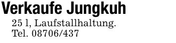 Verkaufe Jungkuh25 l, Laufstallhaltung.Tel. ***
