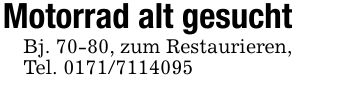 Motorrad alt gesuchtBj. 70-80, zum Restaurieren,Tel. ***
