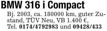 BMW 316 i CompactBj. 2003, ca. *** km, guter Zustand, TÜV Neu, VB 1.400 €,Tel. *** und ***