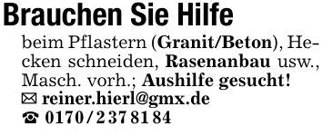 Brauchen Sie Hilfebeim Pflastern (Granit/Beton), Hecken schneiden, Rasenanbau usw., Masch. vorh.; Aushilfe gesucht!_ reiner.hierl@gmx.de_ ***