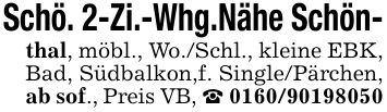 Schö. 2-Zi.-Whg.Nähe Schön-thal, möbl., Wo./Schl., kleine EBK, Bad, Südbalkon,f. Single/Pärchen, ab sof., Preis VB, _ ***