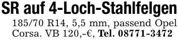 SR auf 4-Loch-Stahlfelgen185/70 R14, 5,5 mm, passend Opel Corsa. VB 120,-€, Tel. ***