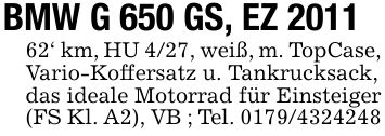 BMW G 650 GS, EZ ***' km, HU 4/27, weiß, m. TopCase, Vario-Koffersatz u. Tankrucksack,das ideale Motorrad für Einsteiger (FS Kl. A2), VB ; Tel. ***