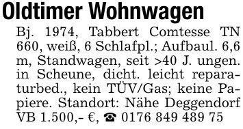 Oldtimer WohnwagenBj. 1974, Tabbert Comtesse TN 660, weiß, 6 Schlafpl.; Aufbaul. 6,6 m, Standwagen, seit >40 J. ungen. in Scheune, dicht. leicht reparaturbed., kein TÜV/Gas; keine Papiere. Standort: Nähe Deggendorf VB 1.500,- €, _ ***