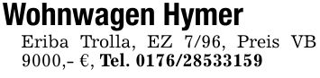 Wohnwagen HymerEriba Trolla, EZ 7/96, Preis VB 9000,- €, Tel. ***