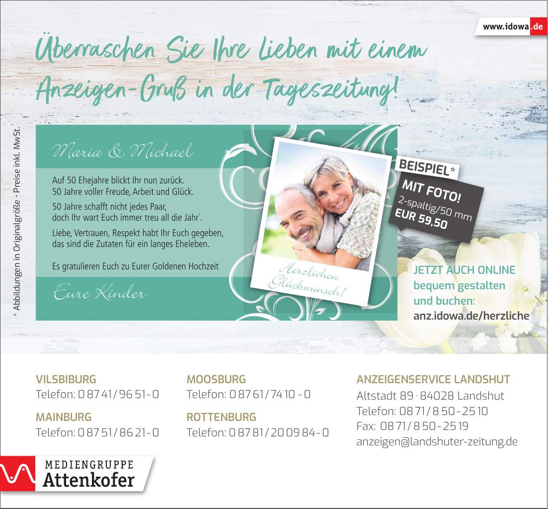 * Abbildungen in Originalgröße _ Preise inkl. MwSt.Jetzt auch online bequem gestalten und buchen: anz.idowa.de/herzlicheAnzeigenservice Landshut Altstadt *** Landshut Telefon: *** Fax: *** anzeigen@landshuter-zeitung.deVilsbiburg Telefon: *** Mainburg Telefon: ***Moosburg Telefon: *** Rottenburg Telefon: ***-spaltig/50 mm EUR 59,50MIT FOTO!BEISPIEL*