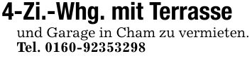 4-Zi.-Whg. mit Terrasseund Garage in Cham zu vermieten. Tel. ***