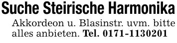 Suche Steirische Harmonika Akkordeon u. Blasinstr. uvm. bitte alles anbieten. Tel. ***