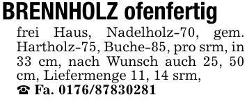 BRENNHOLZ ofenfertigfrei Haus, Nadelholz-70, gem. Hartholz-75, Buche-85, pro srm, in 33 cm, nach Wunsch auch 25, 50 cm, Liefermenge 11, 14 srm,_ Fa. ***