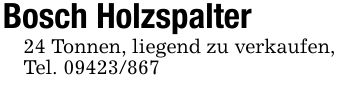 Bosch Holzspalter24 Tonnen, liegend zu verkaufen,Tel. ***