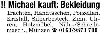 !! Michael kauft: BekleidungTrachten, Handtaschen, Porzellan, Kristall, Silberbesteck, Zinn, Uhren, Holzmöbel, Näh.-/Schreib- masch., Münzen _ ***