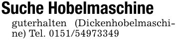 Suche Hobelmaschineguterhalten (Dickenhobelmaschine) Tel. ***