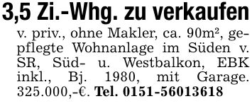 3,5 Zi.-Whg. zu verkaufenv. priv., ohne Makler, ca. 90m², gepflegte Wohnanlage im Süden v. SR, Süd- u. Westbalkon, EBK inkl., Bj. 1980, mit Garage. 325.000,-€. Tel. ***