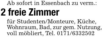 Ab sofort in Essenbach zu verm.:2 freie Zimmerfür Studenten/Monteure, Küche, Wohnraum, Bad, zur gem. Nutzung,voll möbliert, Tel. ***