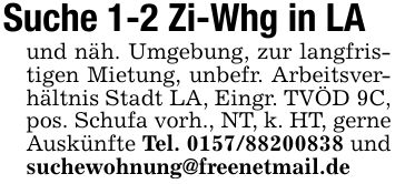 Suche 1-2 Zi-Whg in LA und näh. Umgebung, zur langfristigen Mietung, unbefr. Arbeitsverhältnis Stadt LA, Eingr. TVÖD 9C, pos. Schufa vorh., NT, k. HT, gerne Auskünfte Tel. *** und suchewohnung@freenetmail.de
