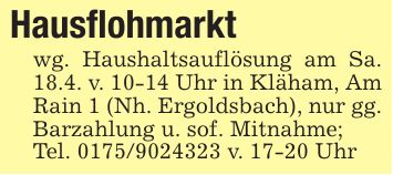 Hausflohmarktwg. Haushaltsauflösung am Sa. 18.4. v. 10-14 Uhr in Kläham, Am Rain 1 (Nh. Ergoldsbach), nur gg. Barzahlung u. sof. Mitnahme;Tel. *** v. 17-20 Uhr
