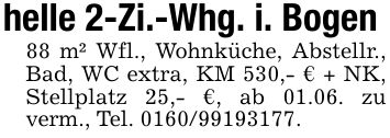 helle 2-Zi.-Whg. i. Bogen88 m² Wfl., Wohnküche, Abstellr., Bad, WC extra, KM 530,- € + NK, Stellplatz 25,- €, ab 01.06. zu verm., Tel. ***.