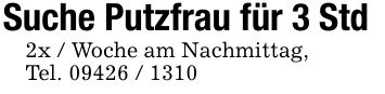 Suche Putzfrau für 3 Std 2x / Woche am Nachmittag, Tel. ***