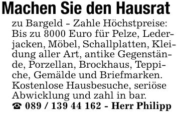 Machen Sie den Hausrat zu Bargeld - Zahle Höchstpreise: Bis zu 8000 Euro für Pelze, Lederjacken, Möbel, Schallplatten, Kleidung aller Art, antike Gegenstände, Porzellan, Brockhaus, Teppiche, Gemälde und Briefmarken. Kostenlose Hausbesuche, seriöse Abwicklung und zahl in bar._ *** - Herr Philipp