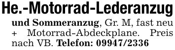 He.-Motorrad-Lederanzugund Sommeranzug, Gr. M, fast neu + Motorrad-Abdeckplane. Preis nach VB. Telefon: ***
