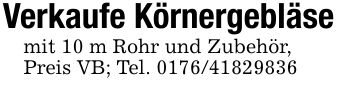 Verkaufe Körnergebläsemit 10 m Rohr und Zubehör,Preis VB; Tel. ***