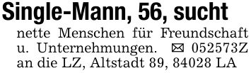 Single-Mann, 56, suchtnette Menschen für Freundschaft u. Unternehmungen. _ ***Z an die LZ, Altstadt 89, 84028 LA