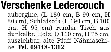 Verschenke Ledercouchaubergine, (L 180 cm, B 90 cm, H 80 cm), Schlafsofa (L 190 cm, B 100 cm, H 95 cm) runder Tisch aus dunkelbr. Holz, D 110 cm, H 75 cm, ausziehbar, alte Pfaff Nähmaschine. Tel. ***