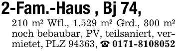 2-Fam.-Haus , Bj 74,210 m² Wfl., 1.529 m² Grd., 800 m² noch bebaubar, PV, teilsaniert, vermietet, PLZ 94363, _ ***