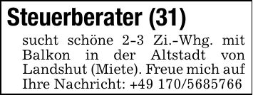 Steuerberater (31)sucht schöne 2-3 Zi.-Whg. mit Balkon in der Altstadt von Landshut (Miete). Freue mich auf Ihre Nachricht: +***
