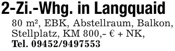 2-Zi.-Whg. in Langquaid80 m², EBK, Abstellraum, Balkon, Stellplatz, KM 800,- € + NK,Tel. ***