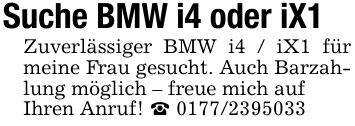 Suche BMW i4 oder iX1Zuverlässiger BMW i4 / iX1 für meine Frau gesucht. Auch Barzahlung möglich - freue mich aufIhren Anruf! _ ***