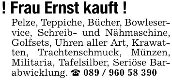 ! Frau Ernst kauft !Pelze, Teppiche, Bücher, Bowleservice, Schreib- und Nähmaschine, Golfsets, Uhren aller Art, Krawatten, Trachtenschmuck, Münzen, Militaria, Tafelsilber, Seriöse Barabwicklung. _ ***