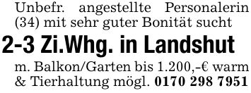 Unbefr. angestellte Personalerin (34) mit sehr guter Bonität sucht2-3 Zi.Whg. in Landshutm. Balkon/Garten bis 1.200,-€ warm& Tierhaltung mögl. ***